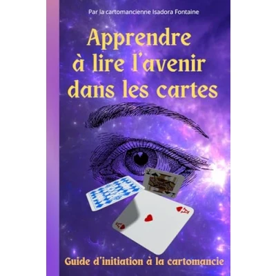 Image de APPRENDRE A LIRE L&#039;AVENIR DANS LES CARTES: Le guide couleurs complet d’initiation à la cartomancie par cartomancienne Isadora Fontaine