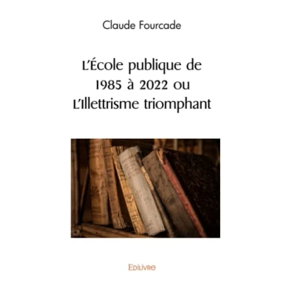 Image de L’Ecole publique de 1985 à 2022 ou L’Illettrisme triomphant