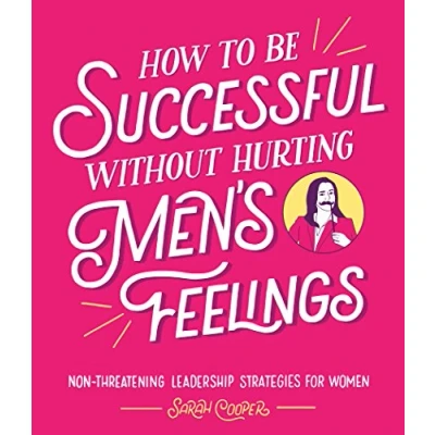 Image de How to Be Successful Without Hurting Men’s Feelings: Non threatening Leadership Strategies for Women