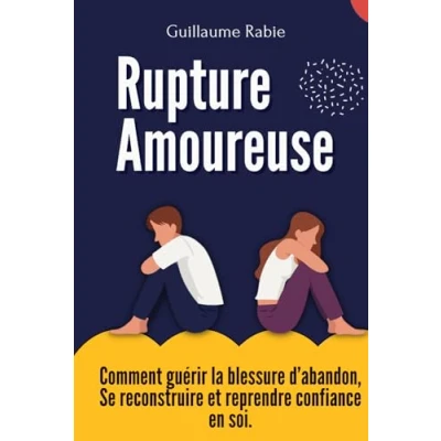 Image de Rupture Amoureuse : Comment guérir la blessure d’abandon, Se reconstruire et reprendre confiance en soi