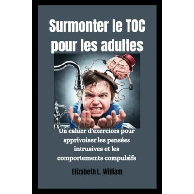 Image de Surmonter le TOC pour les adultes: Un cahier d&#039;exercices apprivoiser pensées intrusives et comportements compulsifs