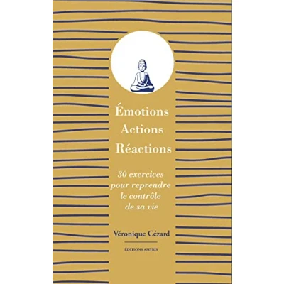 Image de Emotions, actions, réactions: 30 exercices pour reprendre le contrôle de sa vie