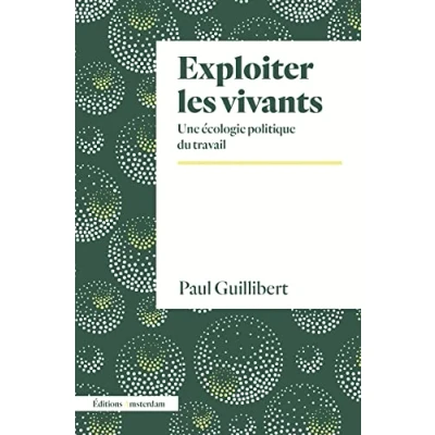 Image de Exploiter les vivants: Une écologie politique du travail