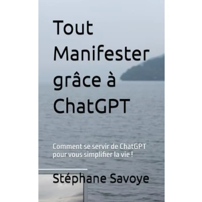 Image de Tout Manifester grâce à ChatGPT: Comment se servir de ChatGPT pour vous simplifier la vie!
