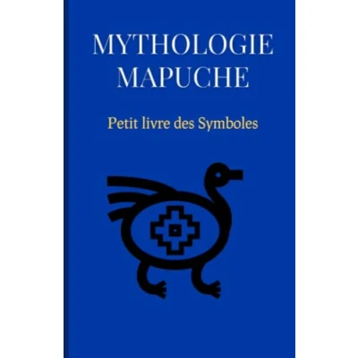 Image de Mythologie Mapuche : Petit livre des Symboles: Compilation mythes et symboles