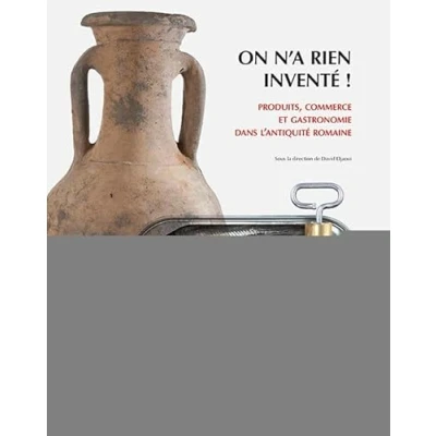 Image de On n&#039;a rien inventé ! : Produits, commerce et gastronomie dans l&#039;Antiquité romaine