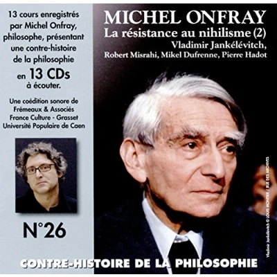 Image de Contre Histoire de la Philosophie N 26/la Resistance au Nihilisme (2) : Vladimir Jankelevitch, Robert Misrahi, Mikel Dufrenne, Pierre Hadot