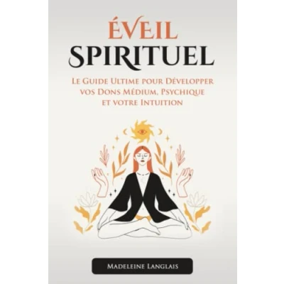 Image de éveil spirituel : Le Guide Ultime pour Développer vos Dons Médium, Psychique et votre Intuition: (esprits, conscience, spirituel, clairvoyance, voyance, divination, astrologie)
