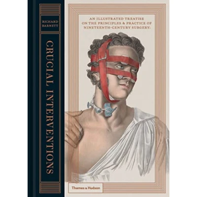Image de Crucial Interventions: An Illustrated Treatise on the Principles &amp; Practices of Nineteenth Century Surgery