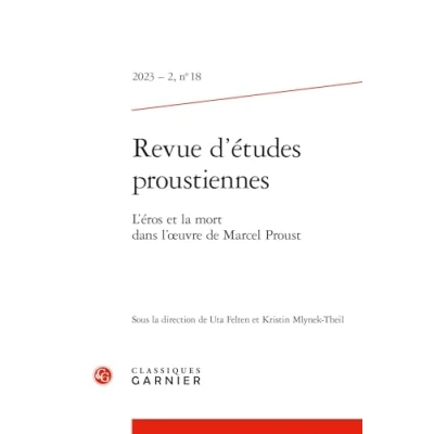 Image de Revue d&#039;études proustiennes: L&#039;éros et la mort dans l&#039;oeuvre de Marcel Proust (2023) (2023 2, n 18)