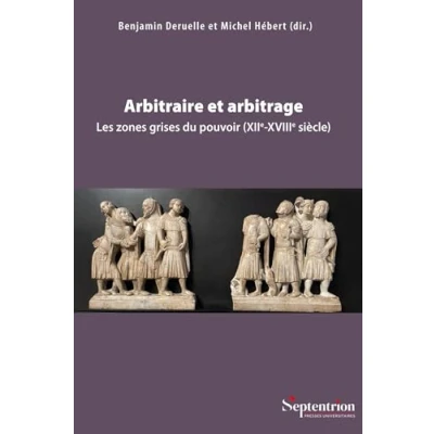 Image de Arbitraire et arbitrage: Les zones grises du pouvoir (XIIe XVIIIe siècle)