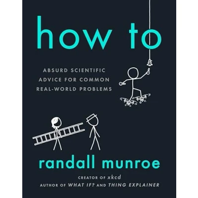 Image de How To: Absurd Scientific Advice for Common Real World Problems from Randall Munroe of xkcd Livre d’occasion Bon