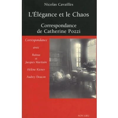 Image de L&#039;Elégance et le Chaos : Correspondance de Catherine Pozzi avec Raïssa Jacques Maritain, Hélène Kiener Audrey Deacon
