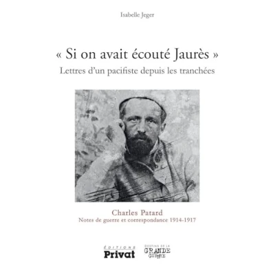 Image de &quot;Si on avait écouté Jaurès&quot; lettres d&#039;un pacifiste depuis les tranchées: Charles Patard