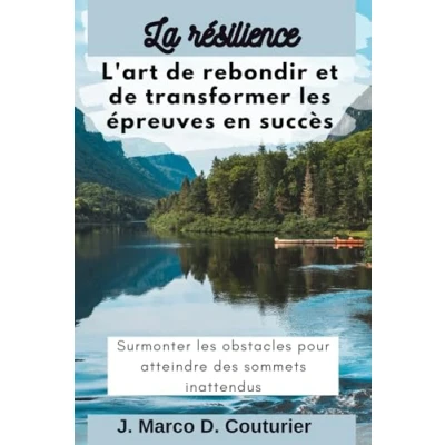 Image de La résilience: L&#039;art de rebondir et transformer les épreuves en succès Surmonter obstacles pour atteindre des sommets inattendus