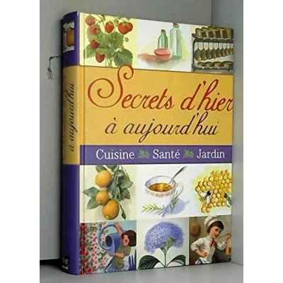 Image de Secrets d&#039;hier à aujourd&#039;hui : Cuisine, Santé, Jardin Livre d’occasion Bon