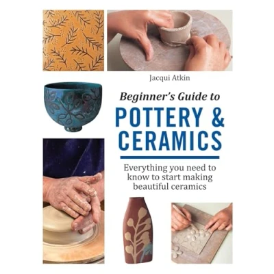 Image de Beginner&#039;s Guide to Pottery &amp; Ceramics: Everything you need know start making beautiful ceramics