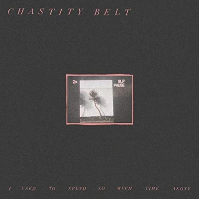 Image de Chastity Belt: I Used To Spend So Much Time Alone [Winyl]