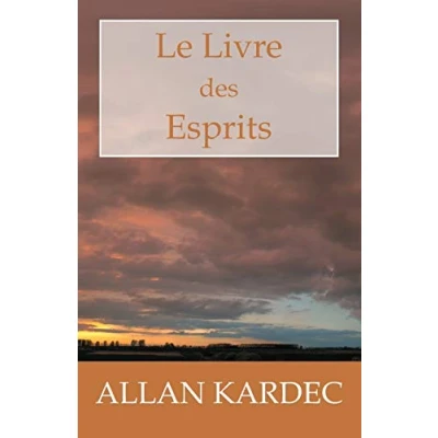 Image de Le Livre des Esprits: les principes de la doctrine Spirite, sur l&#039;immortalité l&#039;âme, nature Esprits et leurs rapports avec hommes, ... vie future l&#039;avenir l&#039;humanité
