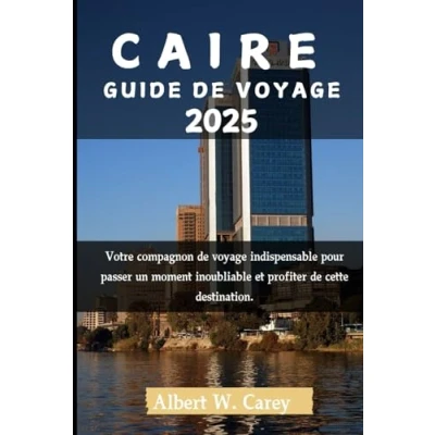 Image de CAIRE GUIDE de voyage 2025: Votre compagnon indispensable pour passer un moment inoubliable et profiter cette destination.