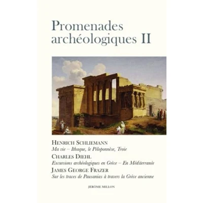 Image de Promenades archéologiques: Volume 2, Ithaque, le Péloponnèse, Troie Ma vie ; Excursions archéologiques En Grèce Méditerranée Sur les traces de Pausanias à travers la ancienne