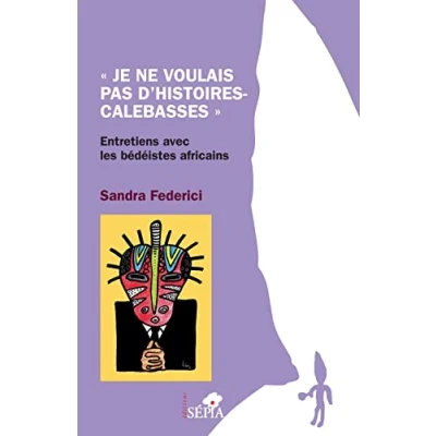 Image de Je ne voulais pas d&#039;histoires calebasses&quot;&quot;: Entretiens avec les bédéistes africains