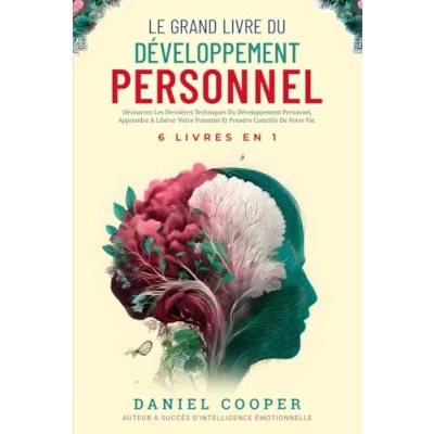 Image de LE GRAND LIVRE DU DÉVELOPPEMENT PERSONNEL 6 LIVRES EN 1: Améliorez vous avec Intelligence Emotionnelle, Force Mentale et TCC. Apprenez à Arrêter de ... des Tactiques Conversation Avancées