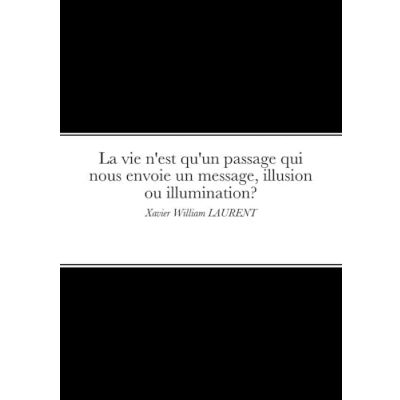 Image de La vie n&#039;est qu&#039;un passage qui nous envoie un message, illusion ou illumination?: Xavier William LAURENT