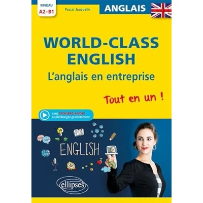 Image de World Class English. L&#039;anglais en entreprise. Tout un ! Grammaire, vocabulaire, conversation, conseils. A2 B1 (avec fichiers audio)