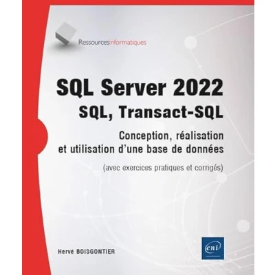 Image de SQL Server 2022 SQL, Transact Conception, réalisation et utilisation d&#039;une base de données (avec exercices pratiques corrigés)