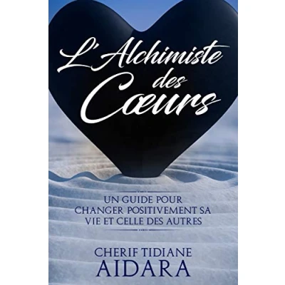Image de L&#039;Alchimiste des Cœurs: Un guide pour changer positivement sa vie et celle autres