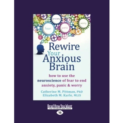 Image de Rewire Your Anxious Brain: How to Use the Neuroscience of Fear End Anxiety, Panic and Worry