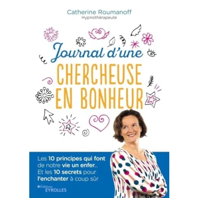 Image de Journal d&#039;une chercheuse en bonheur: Les 10 principes qui feront de votre vie un enfer / secrets l&#039;enchanteront à coup s... Livre d’occasion