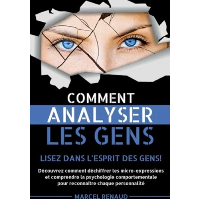 Image de comment Analyser les Gens: Lisez dans l&#039;esprit des gens! Découvrez déchiffrer micro expressions et comprendre la psychologie comportementale pour reconnaître chaque personnalité