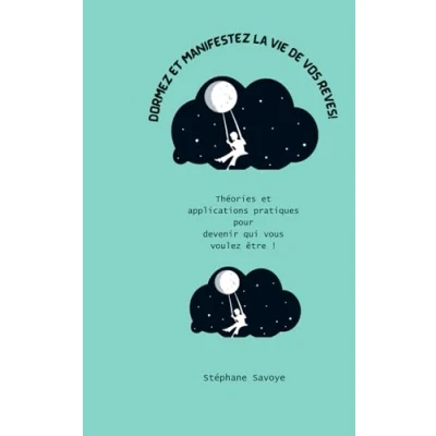 Image de DORMEZ et MANIFESTEZ LA VIE DE VOS REVES!: Théories applications pratiques pour devenir qui vous voulez être !