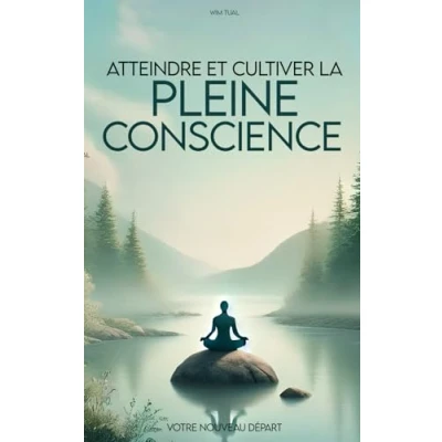 Image de Atteindre et cultiver la pleine conscience facilement: guide pratique pour intégrer sérénité clarté dans votre quotidien