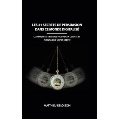 Image de Les 21 Secrets de Persuasion dans ce monde digitalisé: Comment attirer des nouveaux clients et conquérir votre liberté