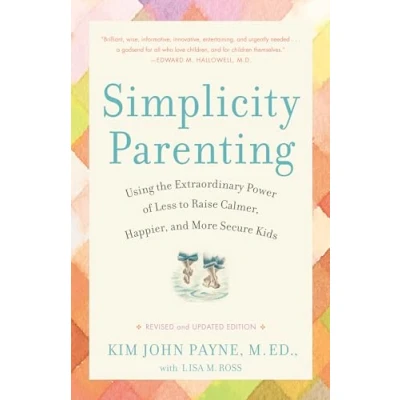 Image de Simplicity Parenting: Using the Extraordinary Power of Less to Raise Calmer, Happier, and More Secure Kids