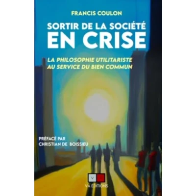 Image de Sortir de La société en crise: philosophie utilitariste au service du bien commun