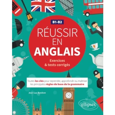 Image de Réussir en anglais. Toutes les clés pour reprendre, approfondir ou maîtriser principales règles de base la grammaire anglaise. B1 B2 (avec exercices et tests corrigés)