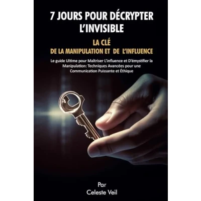 Image de 7 jours pour décrypter l&#039;invisible: la clé de manipulation et l&#039;influence: Le livre l&#039;art convaincre psychologie manipulation: secrets techniques masse
