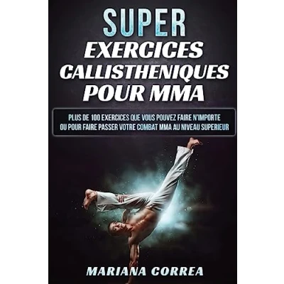 Image de SUPER EXERCICES CALLISTHENIQUES POUR MMA: PLUS De 100 QUE VOUS POUVEZ FAIRE N IMPORTE OU PASSER VOTRE COMBAT MMA AU NIVEAU SUPERIEUR