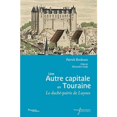 Image de Une autre capitale en Touraine: Le duché pairie de Luynes XVIIe XVIIIe siècle
