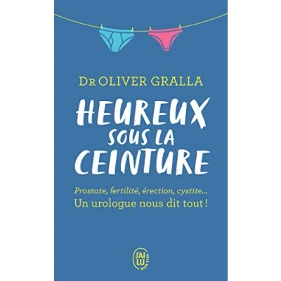 Image de Heureux sous la ceinture: Prostate, fertilité, érection, cystite... Un urologue nous dit tout !