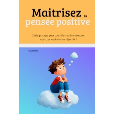 Image de Maitrisez la pensée positive: Guide pratique pour contrôler ses émotions, son esprit, et atteindre objectifs !