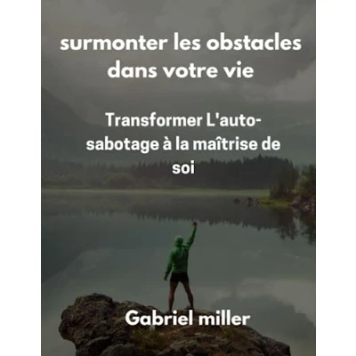 Image de surmonter les obstacles dans votre vie: Transformer L&#039;auto sabotage à la maîtrise de soi