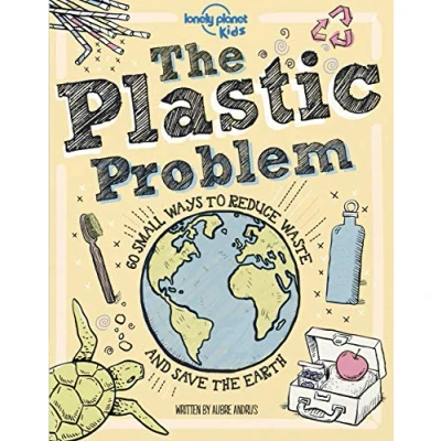 Image de the Plastic Problem: 60 Small Ways to Reduce Waste and Help Save Earth: 1 (Lonely Planet Kids)
