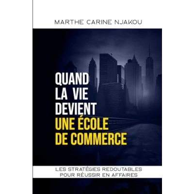 Image de QUAND LA VIE DEVIENT UNE ECOLE DE COMMERCE: LES STRATÉGIES REDOUTABLES POUR RÉUSSIR EN AFFAIRES