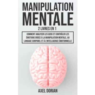 Image de Manipulation Mentale: 2 LIVRES EN 1 : Comment Analyser les Gens et Contrôler Émotions Grâce à la Manipulation, au Langage Corporel l&#039; Intelligence Émotionnelle