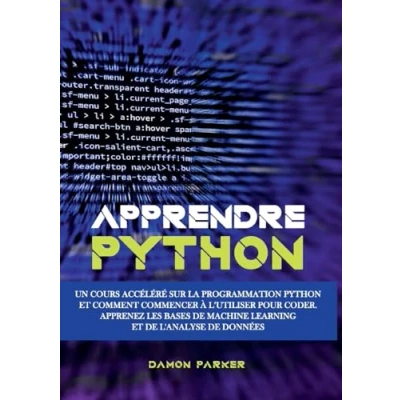Image de Apprendre Python: Un Cours Accéléré sur la Programmation Python et Comment Commencer à l&#039;Utiliser pour Coder. Apprenez les Bases de Machine Learning l&#039;Analyse Données